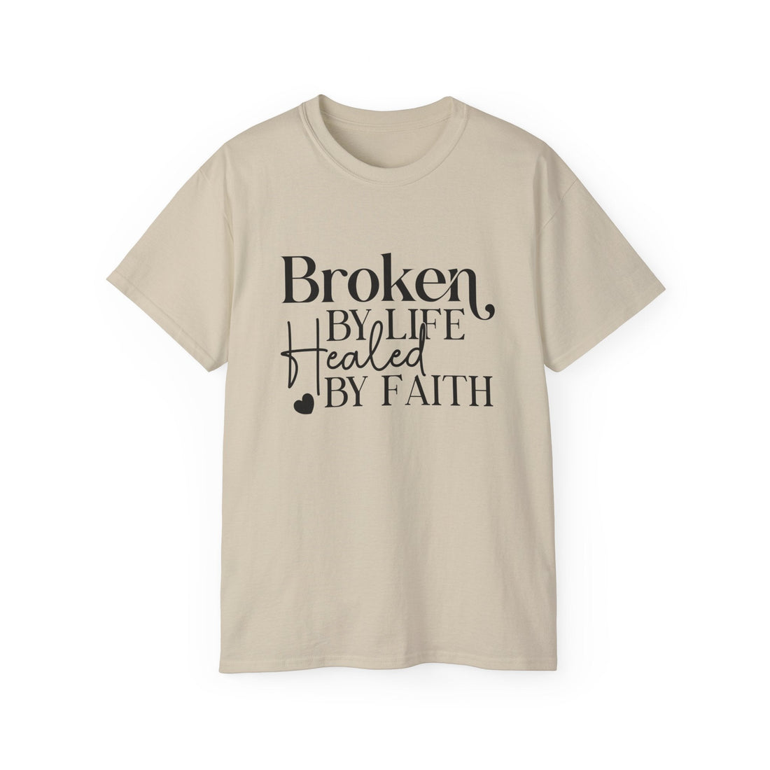 Broken by life, healed by faith Christian tee for anyone seeking healing