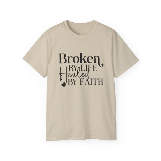 Broken by life, healed by faith Christian tee for anyone seeking healing