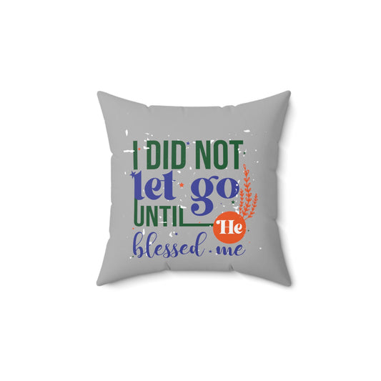 I Did Not Let Go Until He Blessed Me pillow from Claimed by God Designs