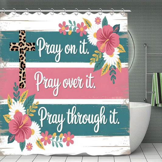 Pray On It, Over It, Through It Christian Waterproof Shower Curtain
