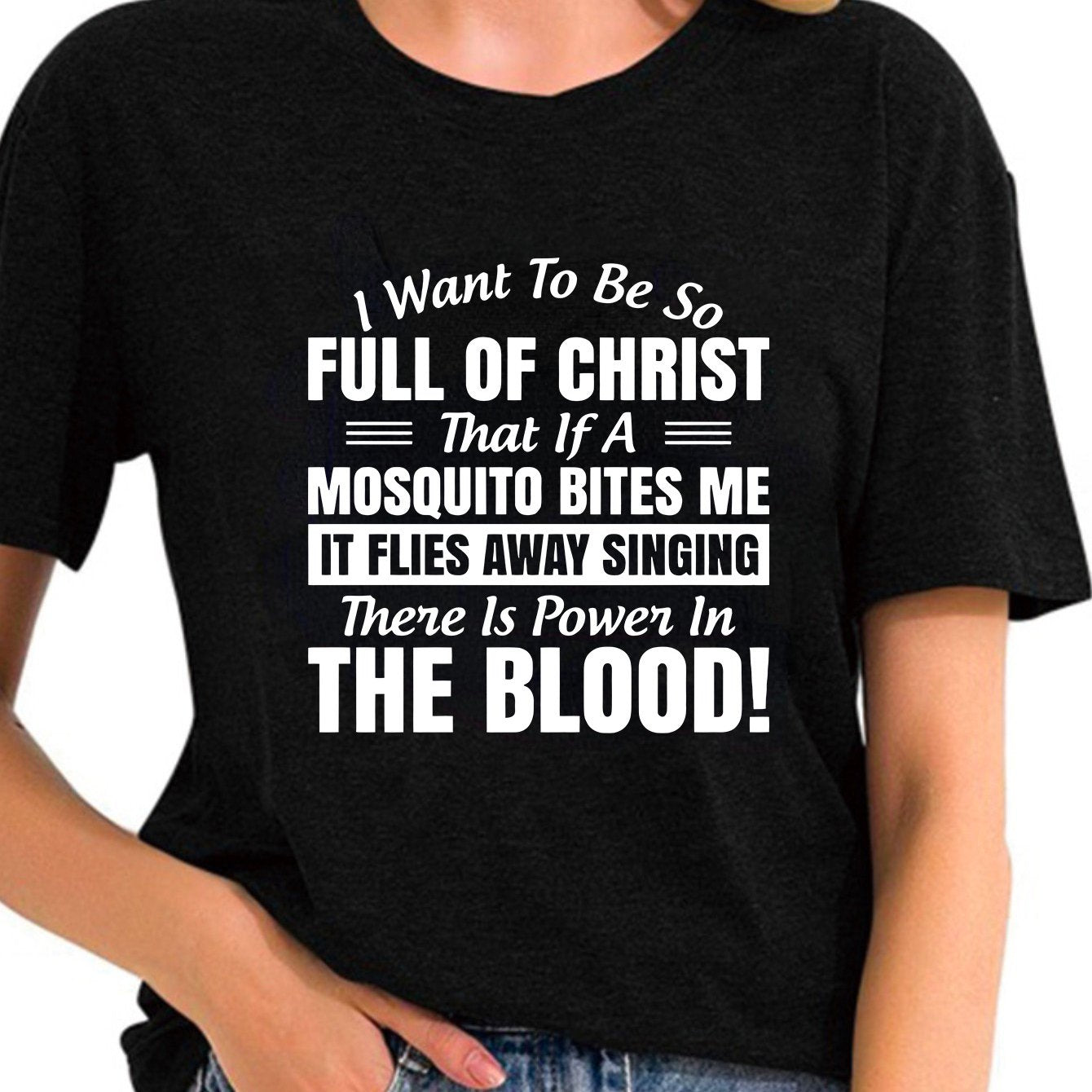 I Want To Be So Full Of Christ That If A Mosquito Bites Me Women's Christian T-shirt claimedbygoddesigns