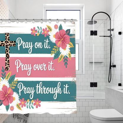 Pray On It, Over It, Through It Christian Waterproof Shower Curtain