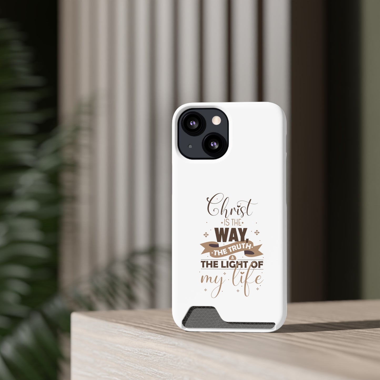 Christ Is The Way, The Truth, & The Light Of My Life Phone Case With Card Holder