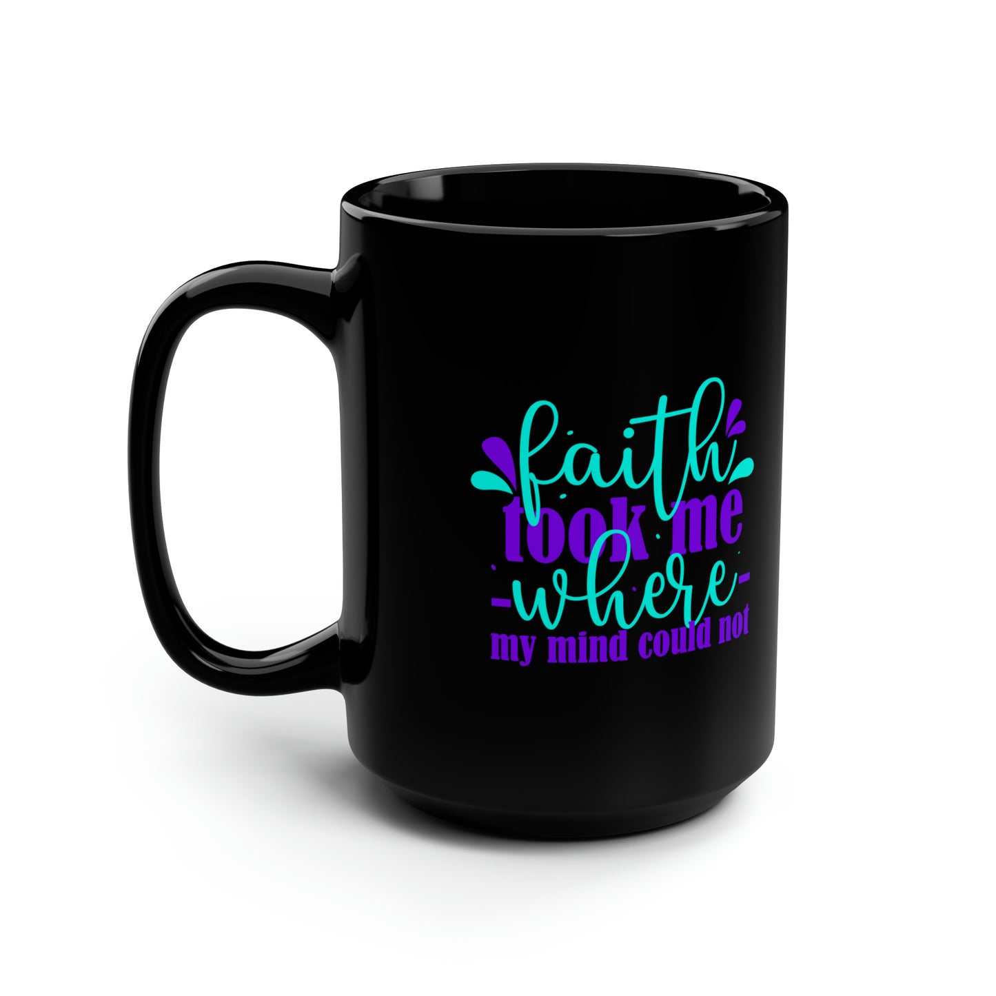 Faith Took Me Where My Mind Could Not Black Ceramic Mug, 15oz (double sided print) Printify