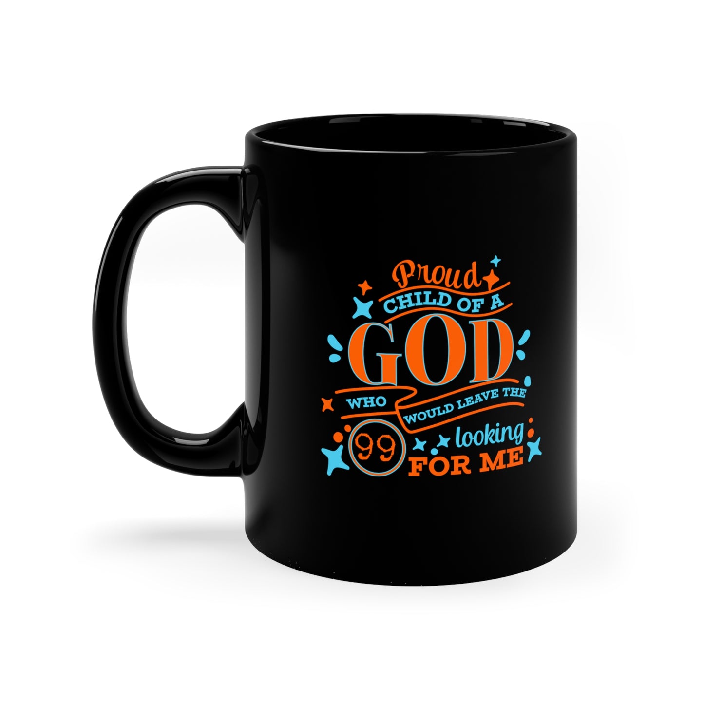 Proud Child Of A God Who Would Leave The 99 Looking For Me Black Ceramic Mug 11oz (double sided printing) Printify