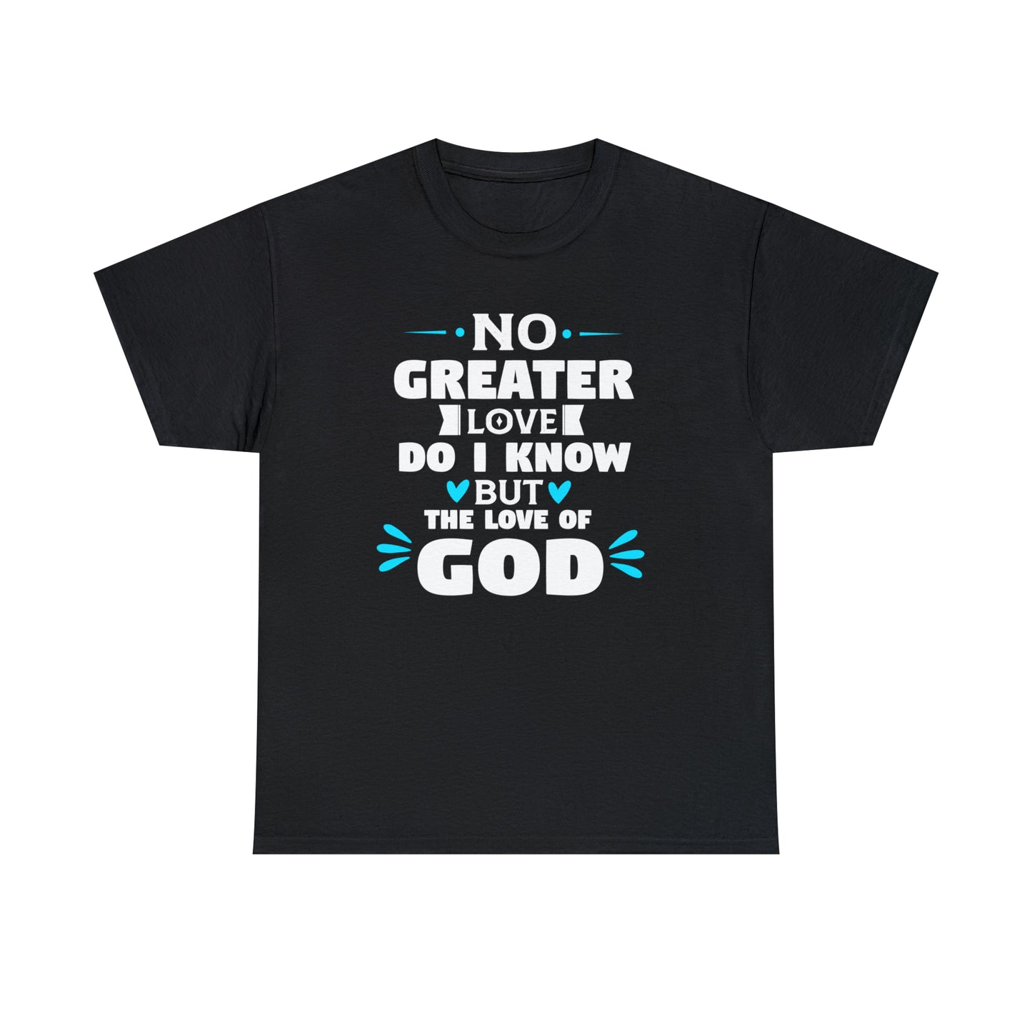 No Greater Love Do I Know But The Love Of God  Unisex Heavy Cotton Tee