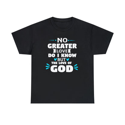 No Greater Love Do I Know But The Love Of God Unisex Heavy Cotton Tee