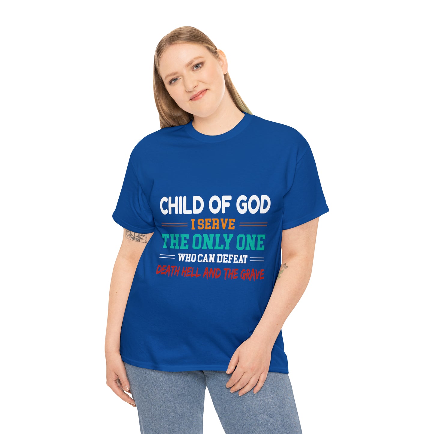 Child Of God I Serve The Only One Who Can Defeat Death Hell And The Grave Unisex Heavy Cotton Tee Printify