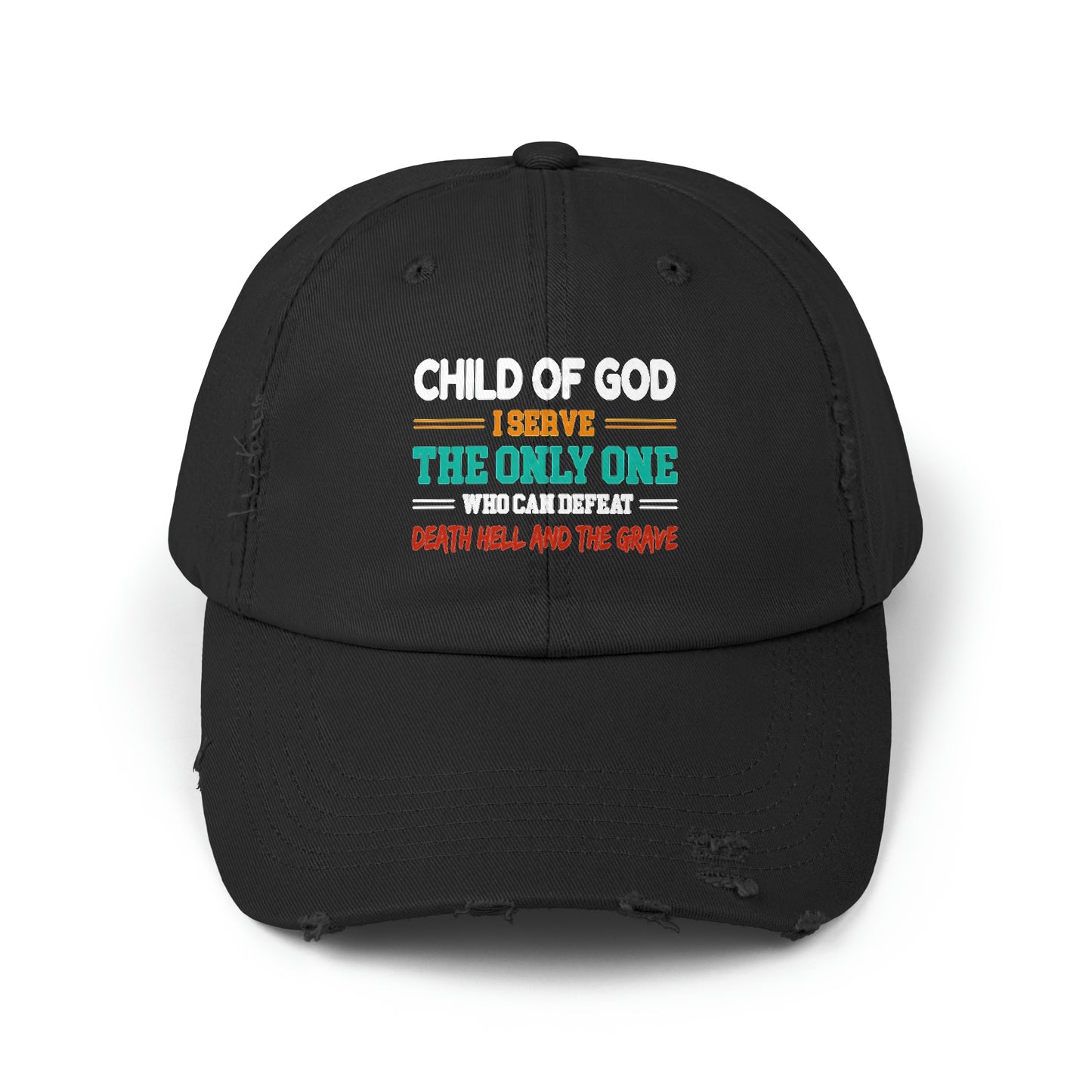 Child Of God I Serve The Only One Who Can Defeat Death Hell And The Grave Unisex Christian Distressed Hat Printify