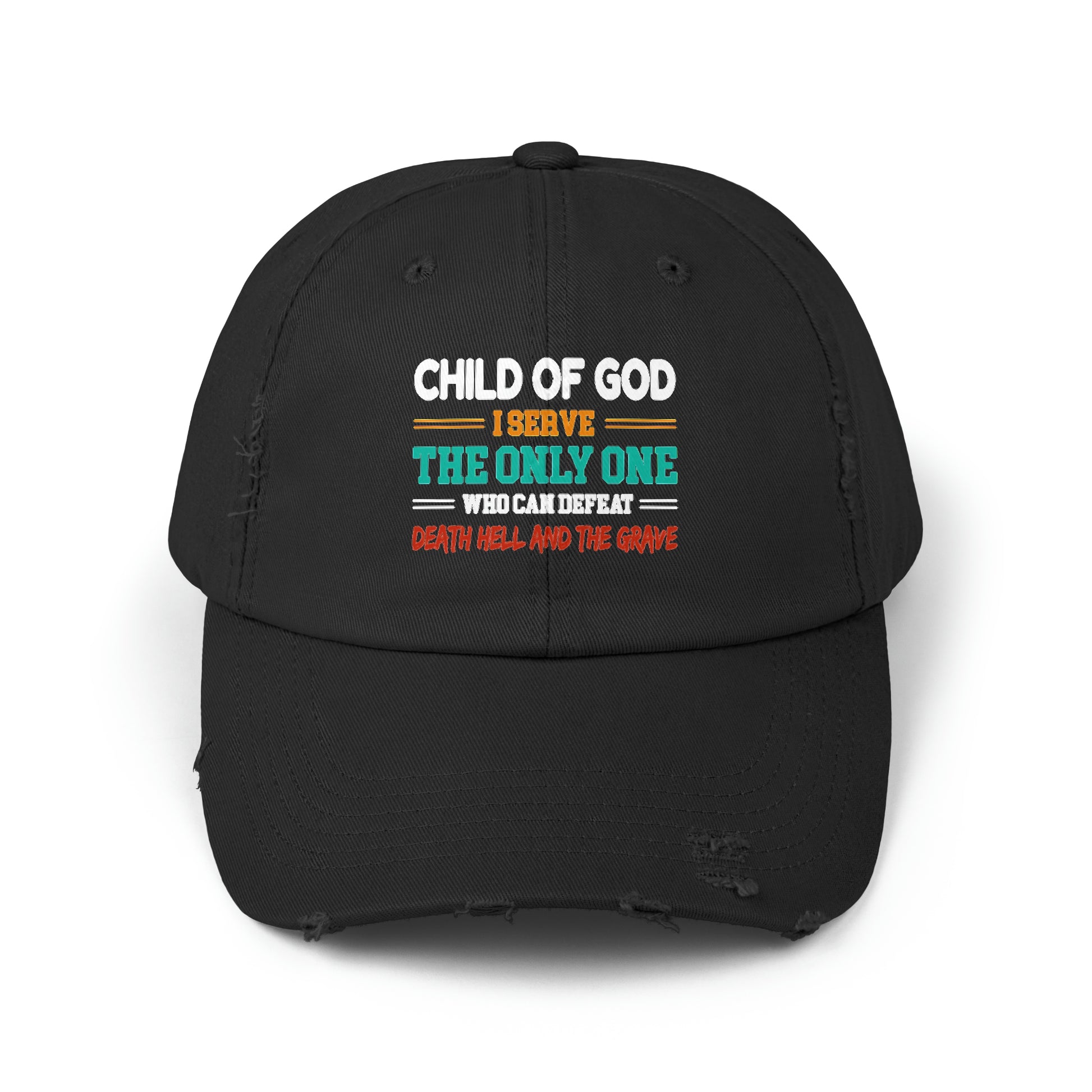 Child Of God I Serve The Only One Who Can Defeat Death Hell And The Grave Unisex Christian Distressed Hat Printify