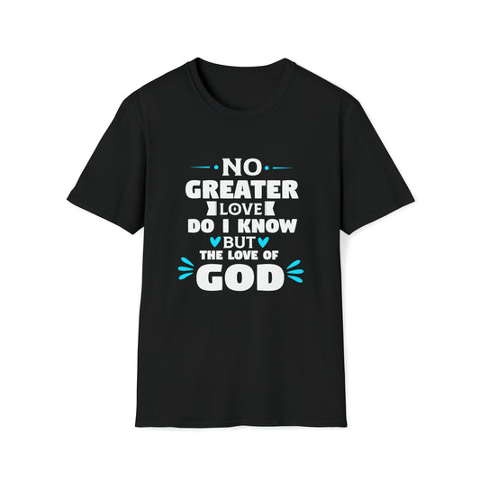 No Greater Love Do I Know But The Love Of God  Unisex T-shirt