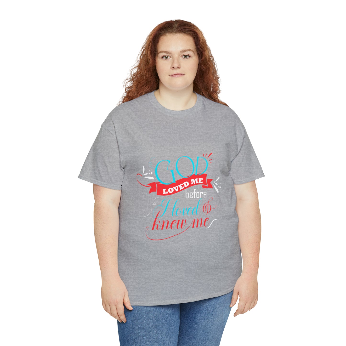 God Loved Me Before I Loved & Knew Me Unisex Heavy Cotton Tee