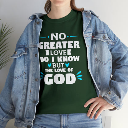 No Greater Love Do I Know But The Love Of God Unisex Heavy Cotton Tee