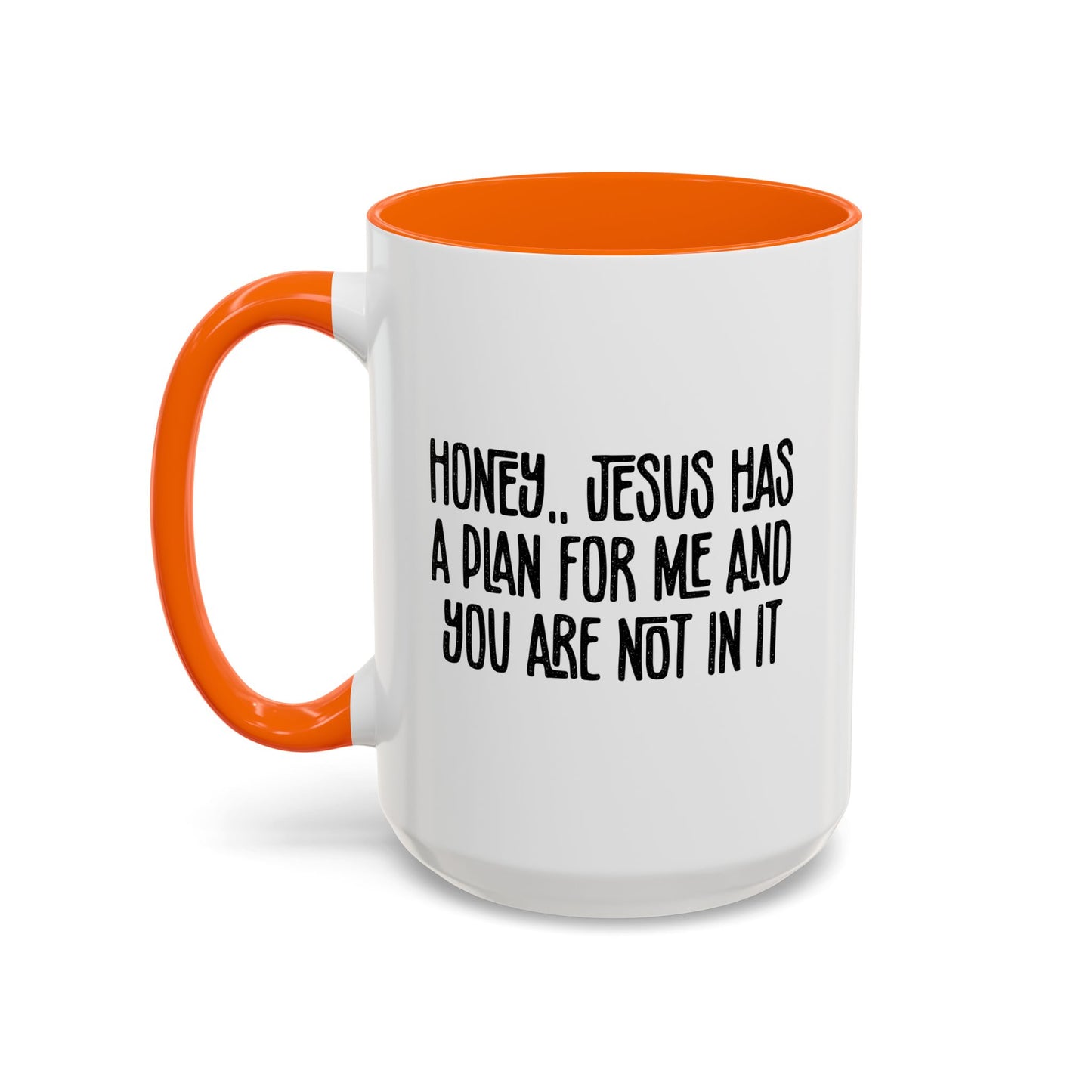 Funny Accent Coffee Mug - "Honey, He Has a Plan for Me and You Are Not in It"