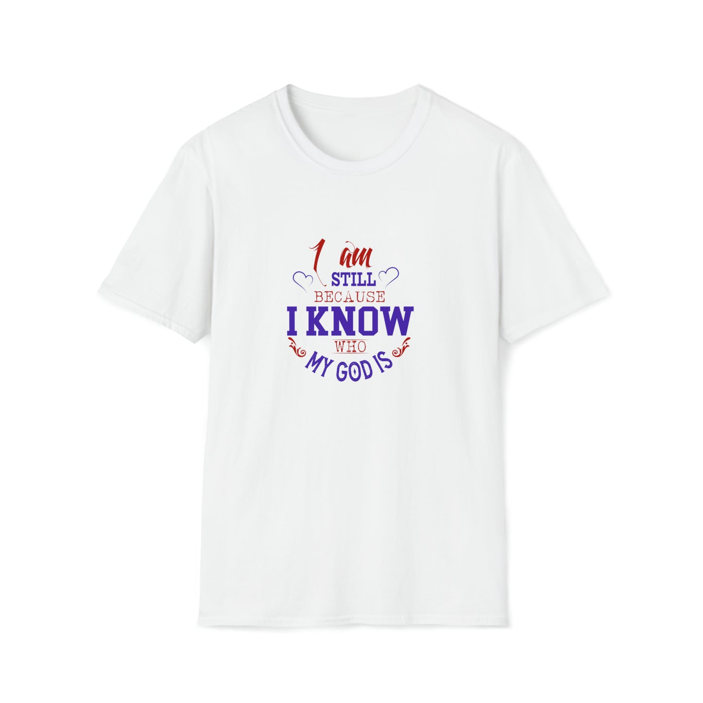 I Am Still Because I Know Who My God Is  Unisex T-shirt