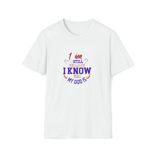 I Am Still Because I Know Who My God Is  Unisex T-shirt