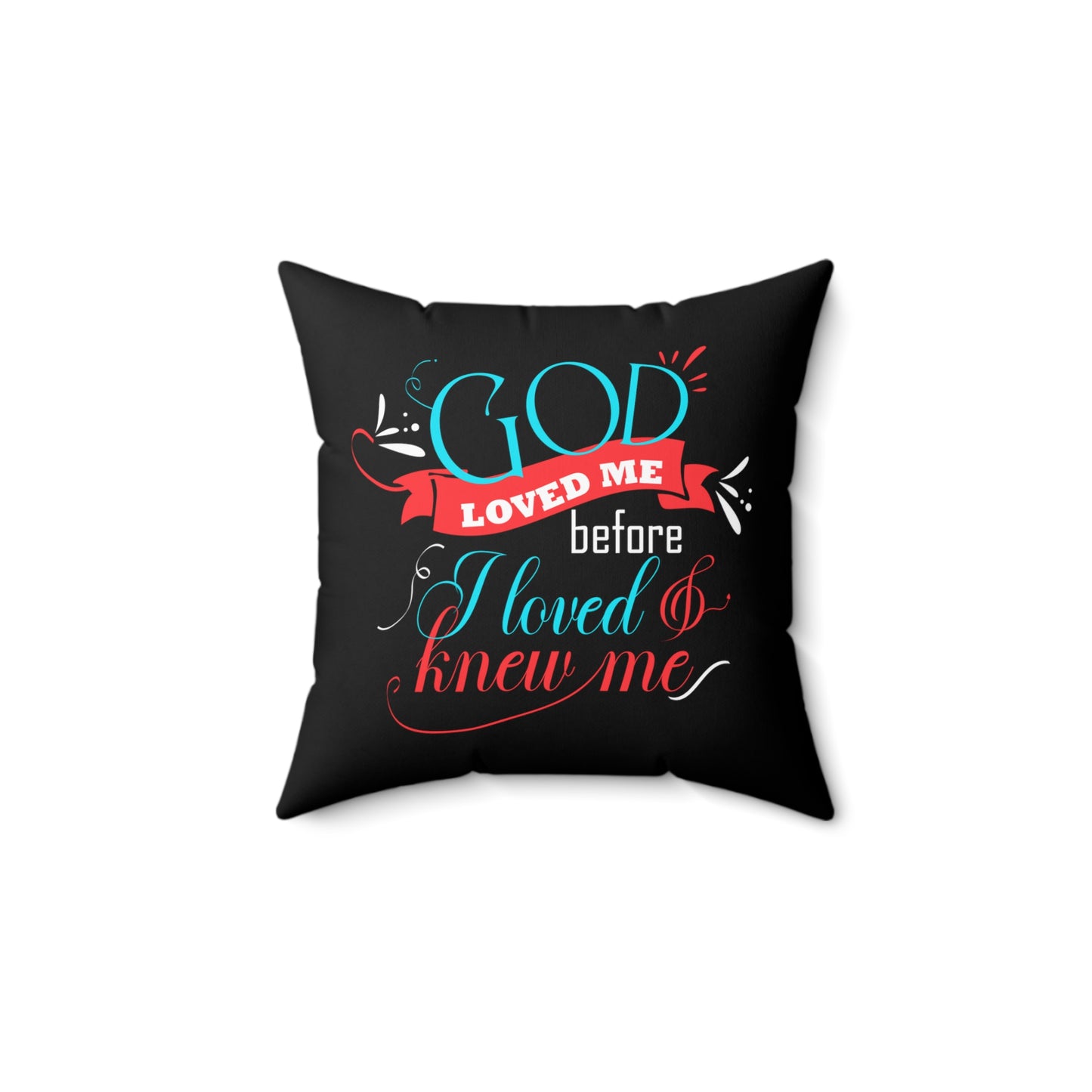 God Loved Me Before I Loved & Knew Me Pillow