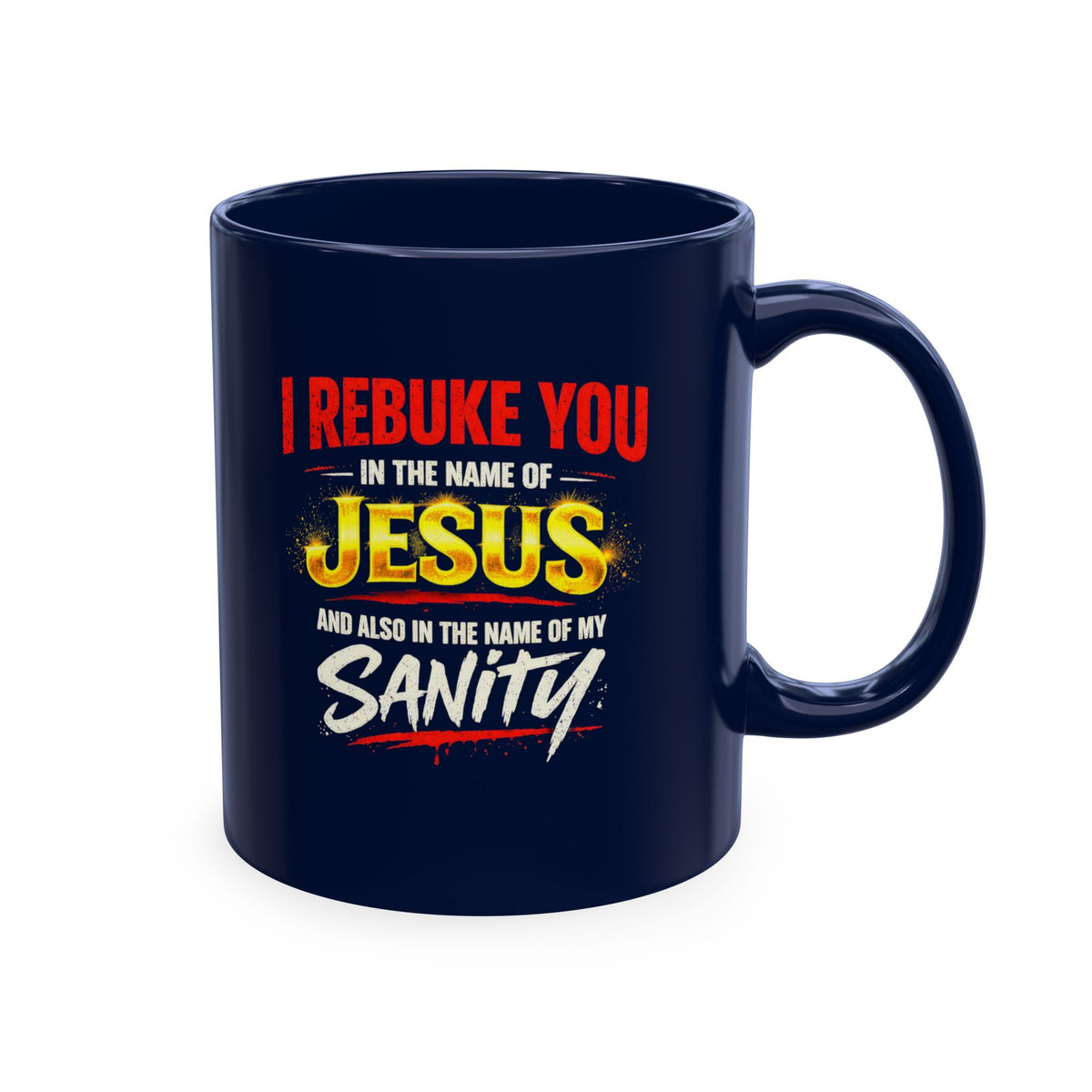Religious Mug — "I Rebuke You in the Name of Jesus and Also in the Name of My Sanity" Ceramic Coffee Cup