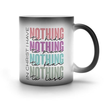 In Christ I Have Nothing To Hide, Prove, Fear, Lose Christian Color Changing Mug (Dual-sided)