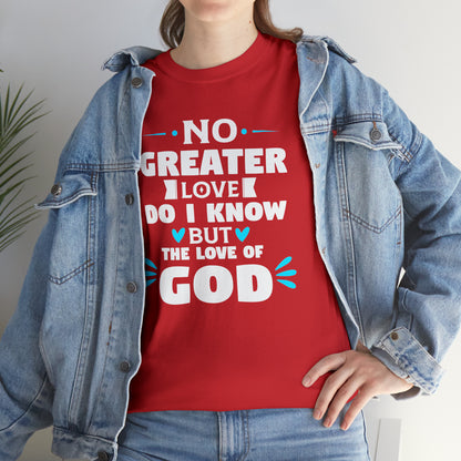 No Greater Love Do I Know But The Love Of God Unisex Heavy Cotton Tee