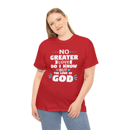 No Greater Love Do I Know But The Love Of God Unisex Heavy Cotton Tee