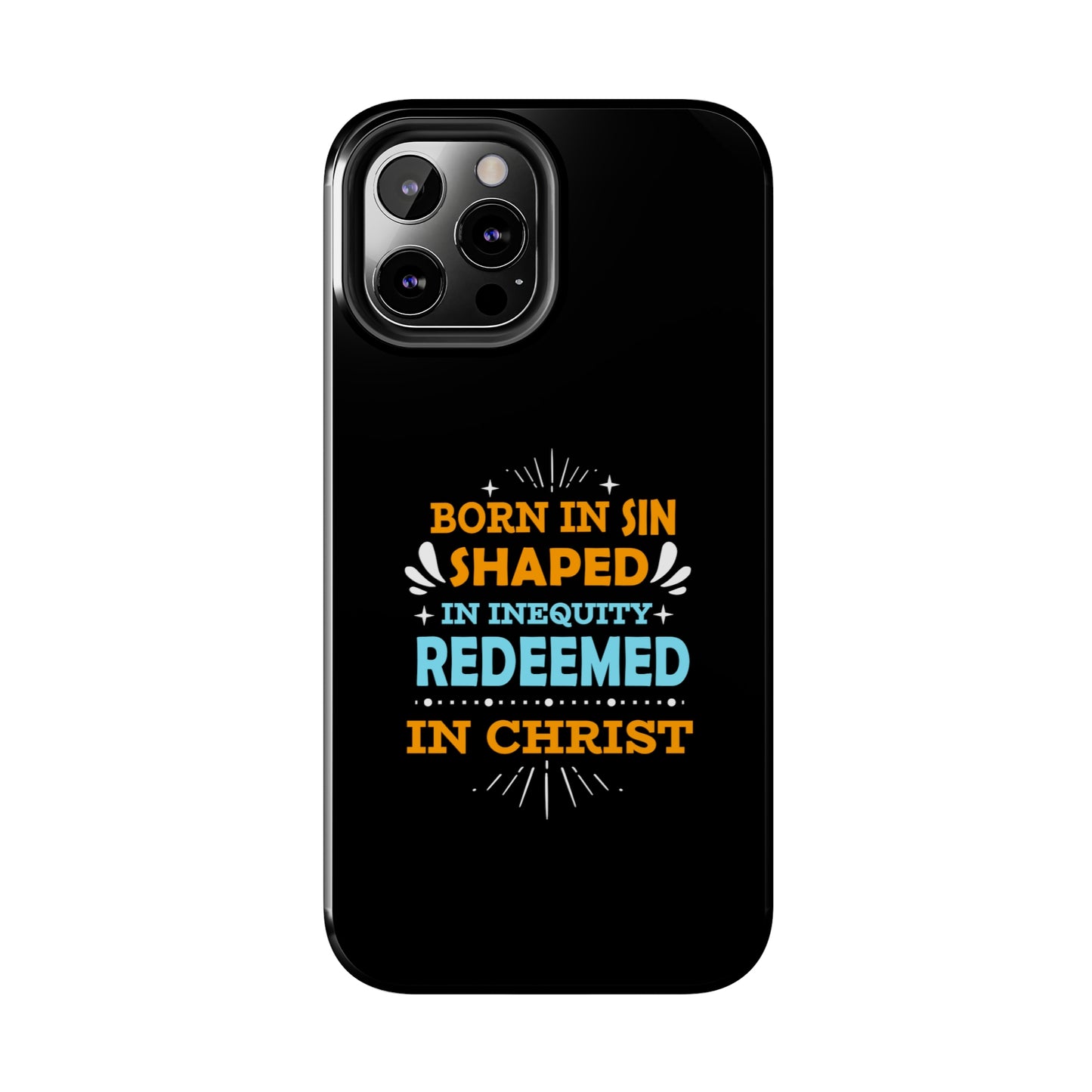 Born In Sin Shaped In Inequity Redeemed In Christ Tough Phone Cases, Case-Mate