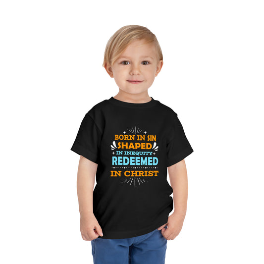 Born In Sin Shaped In Inequity Redeemed In Christ Toddler Christian T-Shirt Printify