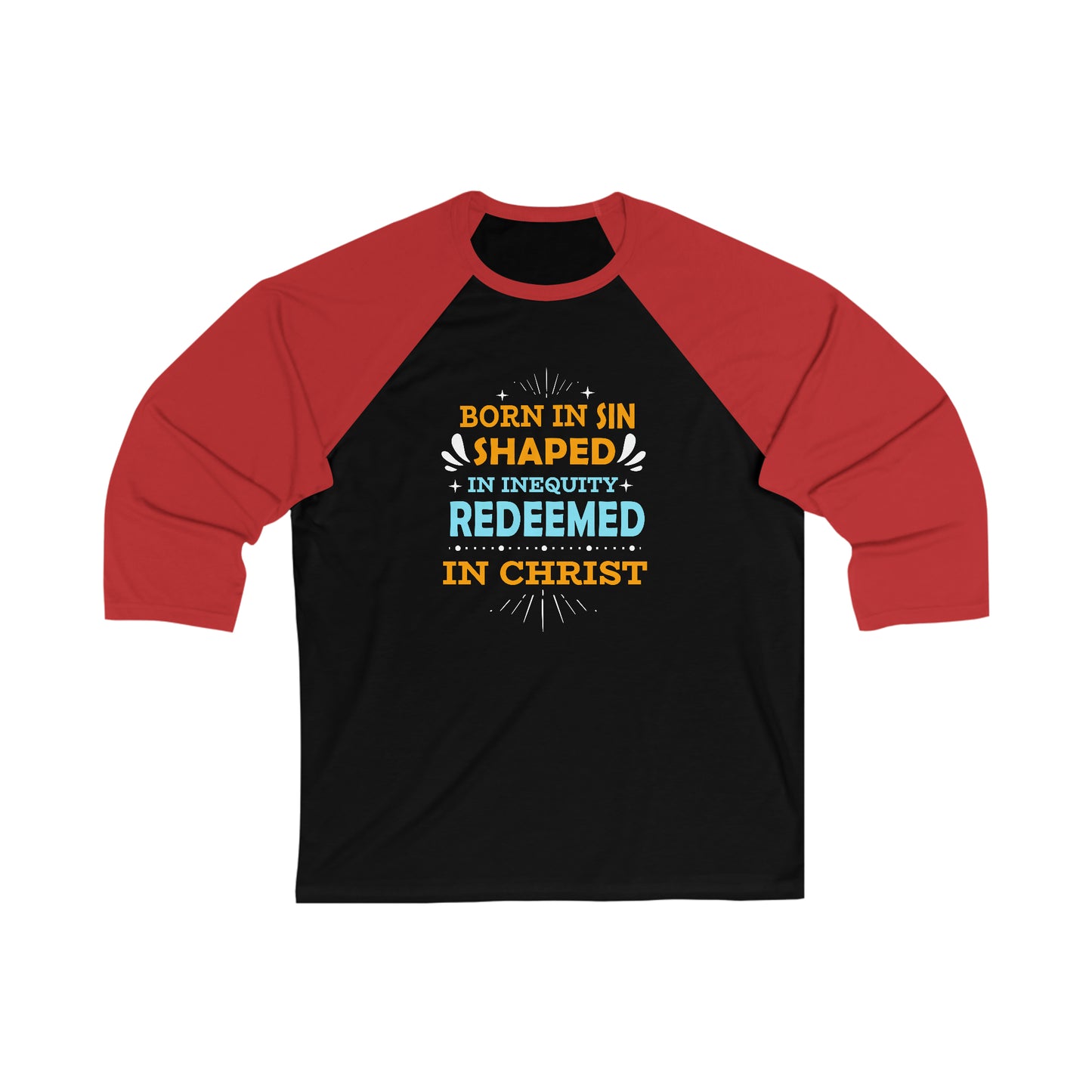 Born In Sin Shaped In Inequity Redeemed In Christ Unisex 3\4 Sleeve Baseball Tee