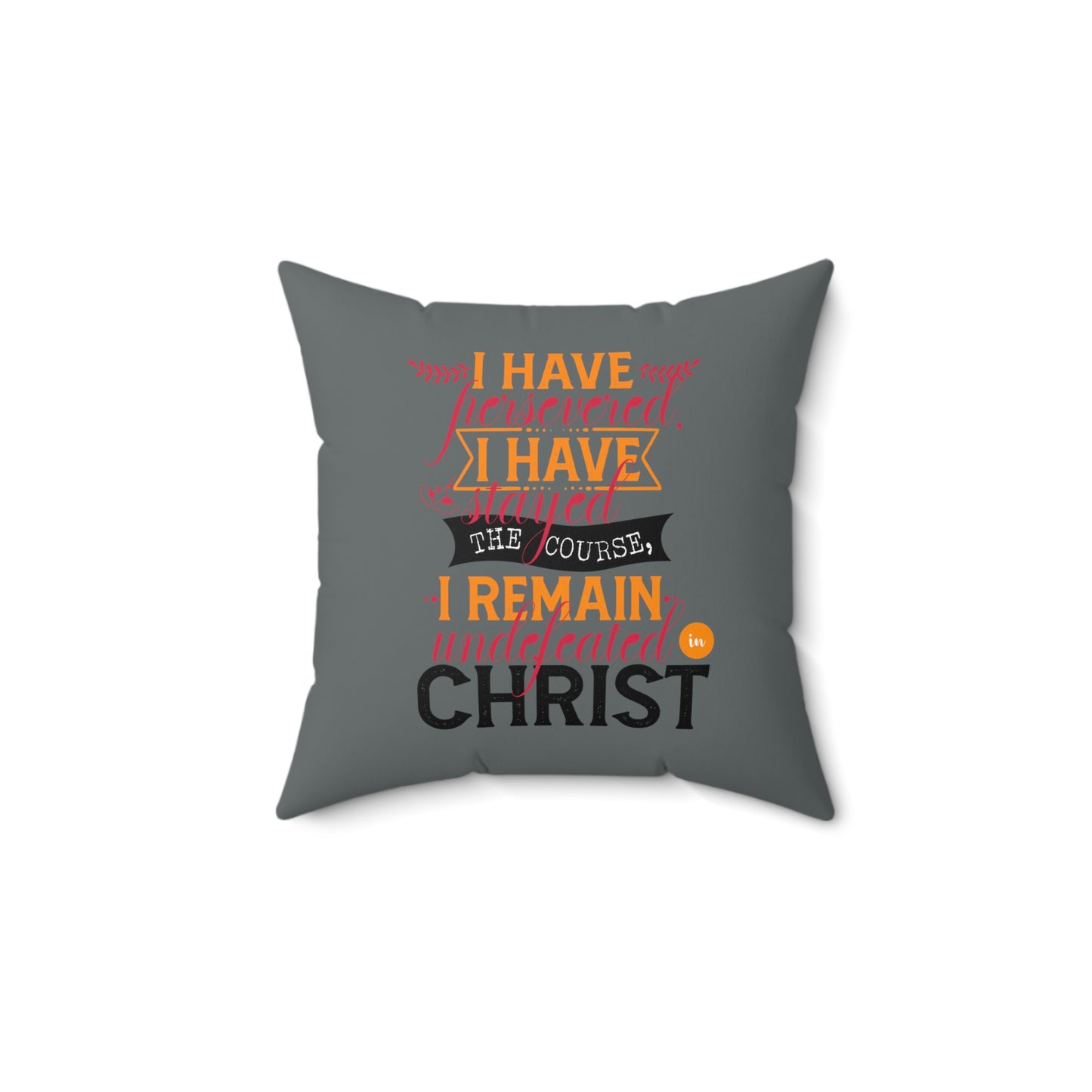 I Have Persevered I Have Stayed The Course I Remain Undefeated In Christ Pillow