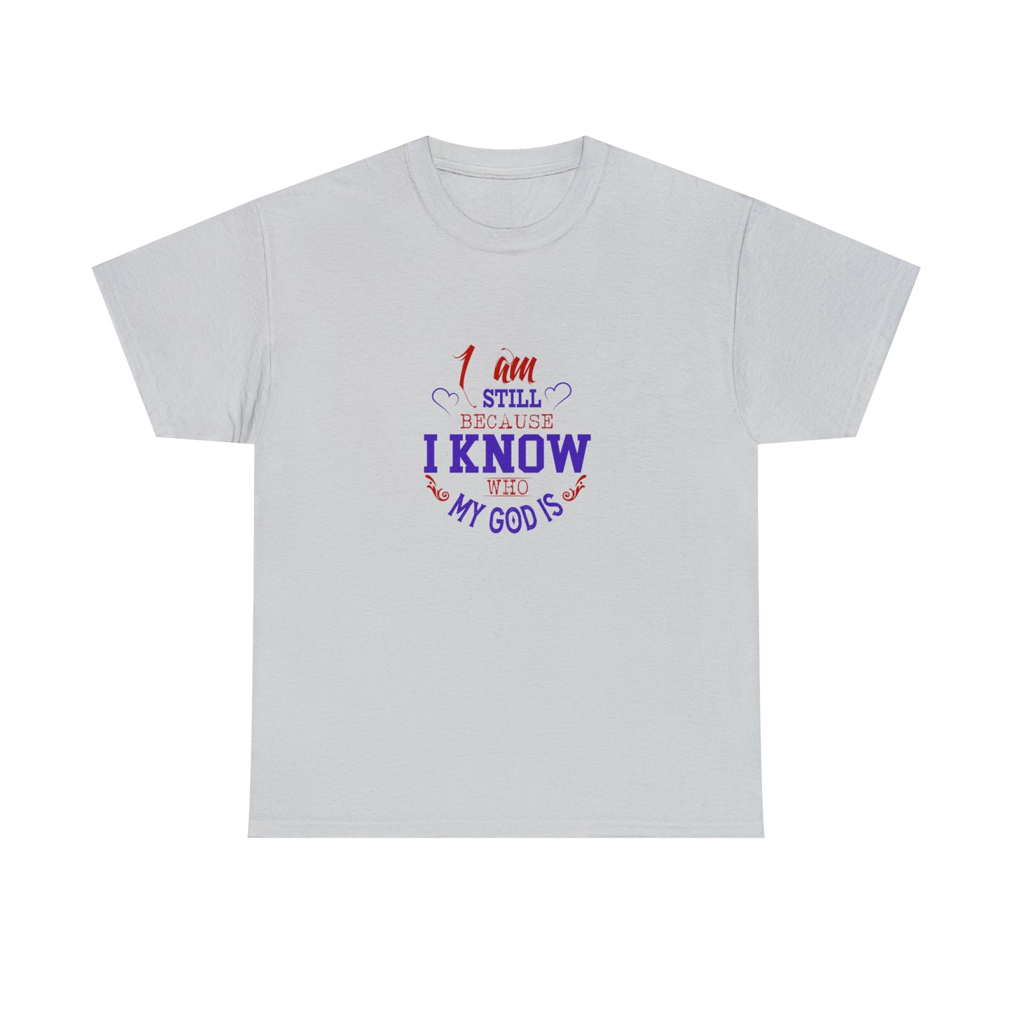 I Am Still Because I Know Who My God Is  Unisex Heavy Cotton Tee