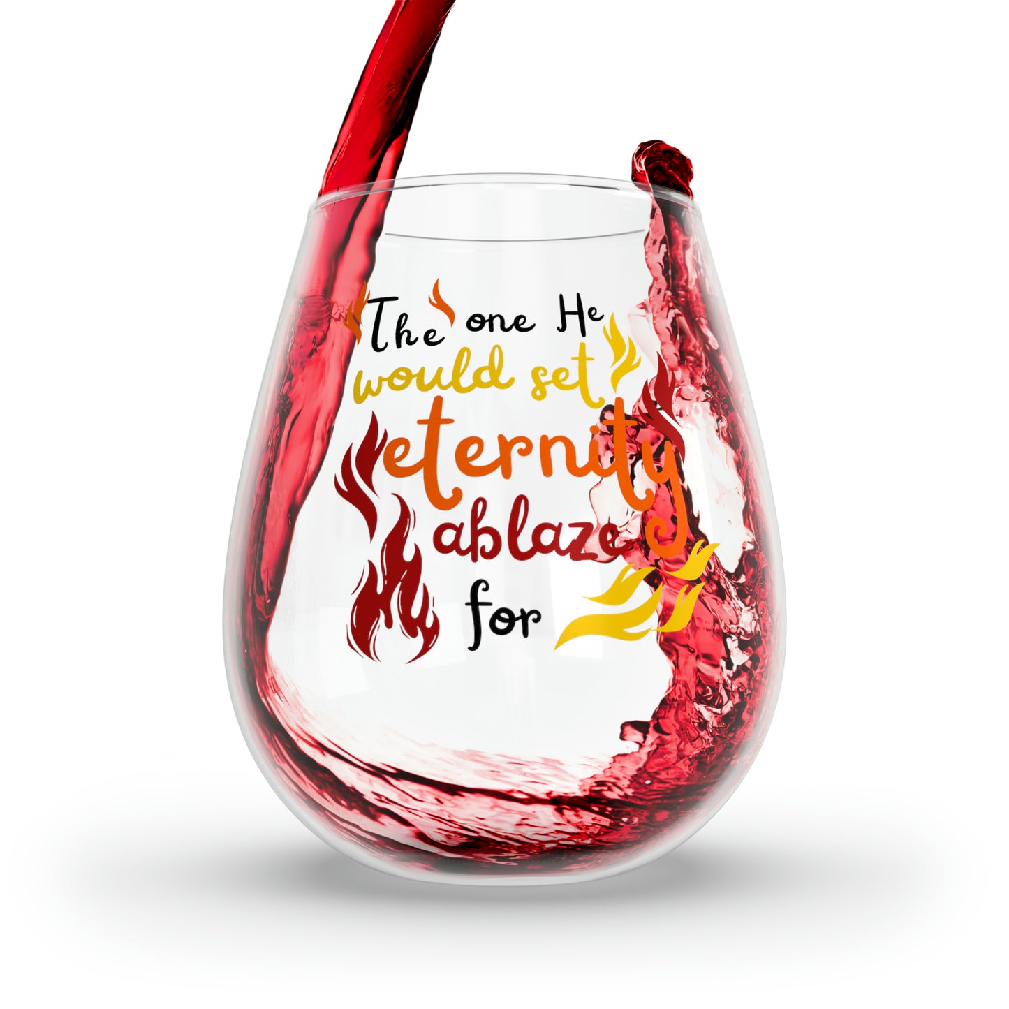 The One He Would Set Eternity Ablaze For Stemless Wine Glass, 11.75oz