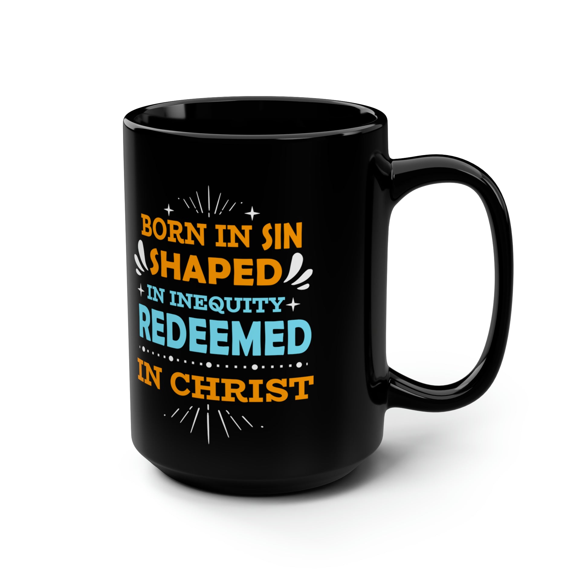 Born In Sin Shaped In Inequity Redeemed In Christ Black Ceramic Mug, 15oz (double sided printing) Printify