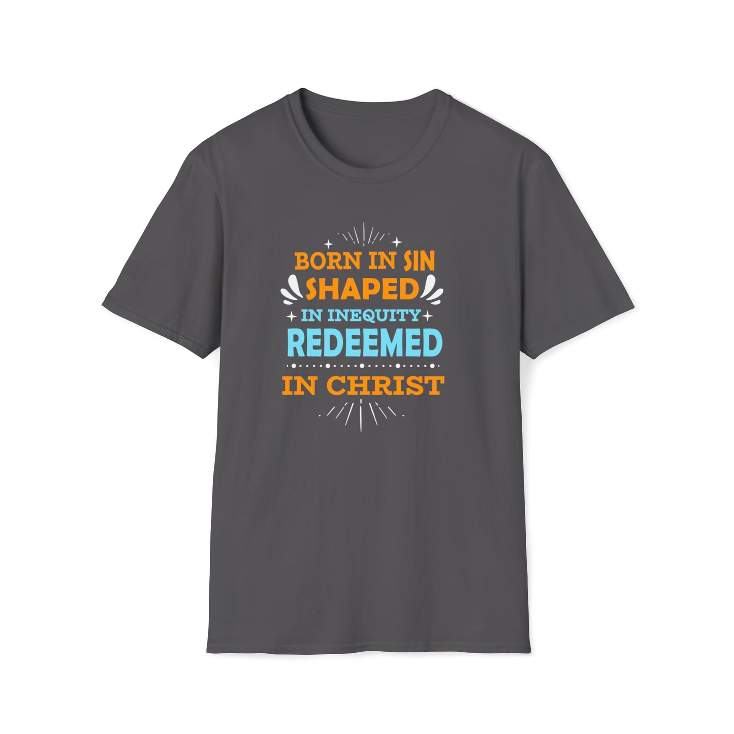 Born In Sin Shaped In Inequity Redeemed In Christ  Unisex T-shirt