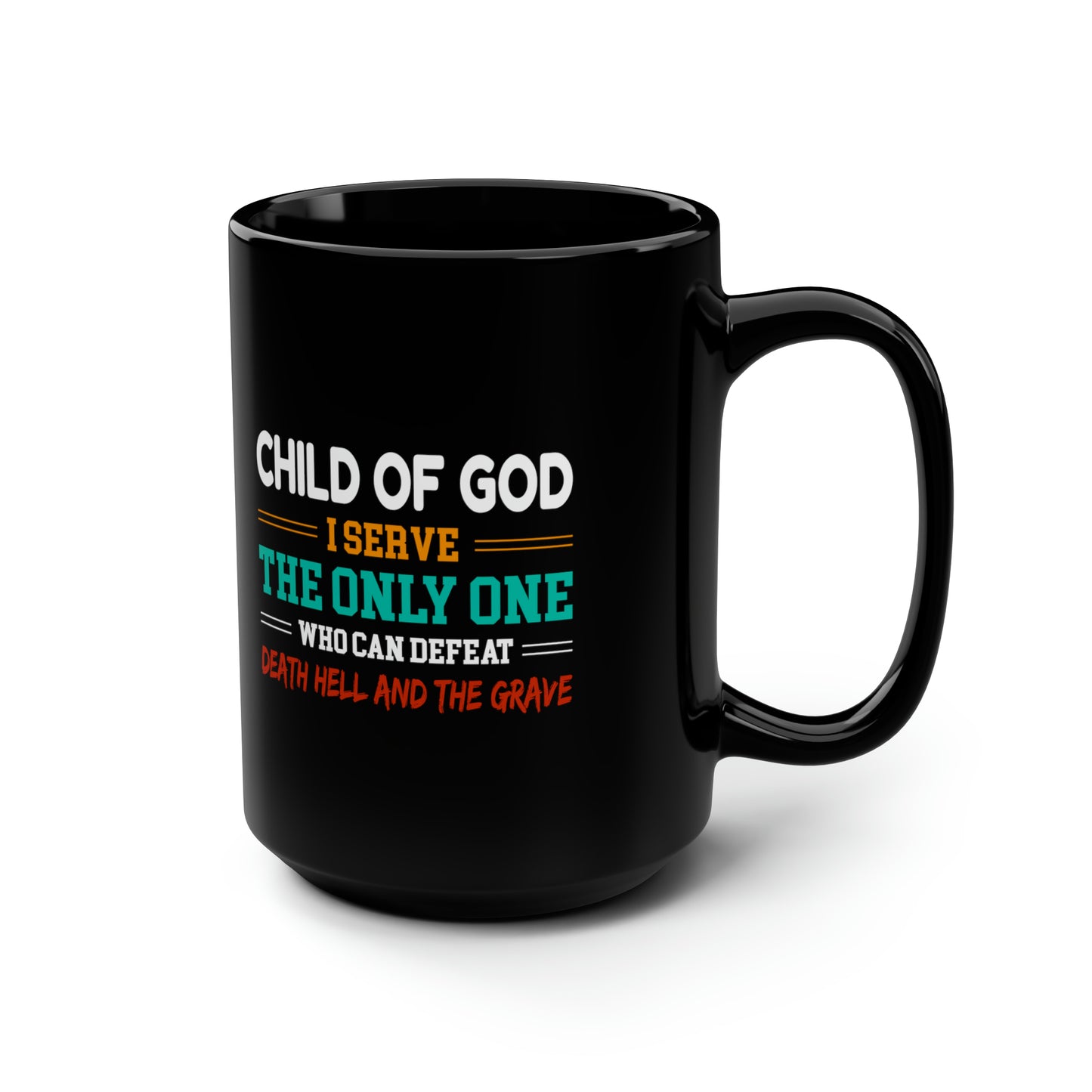 Child Of God I Serve The Only One Who Can Defeat Death Hell And The Grave Black Ceramic Mug, 15oz (double sided print) Printify