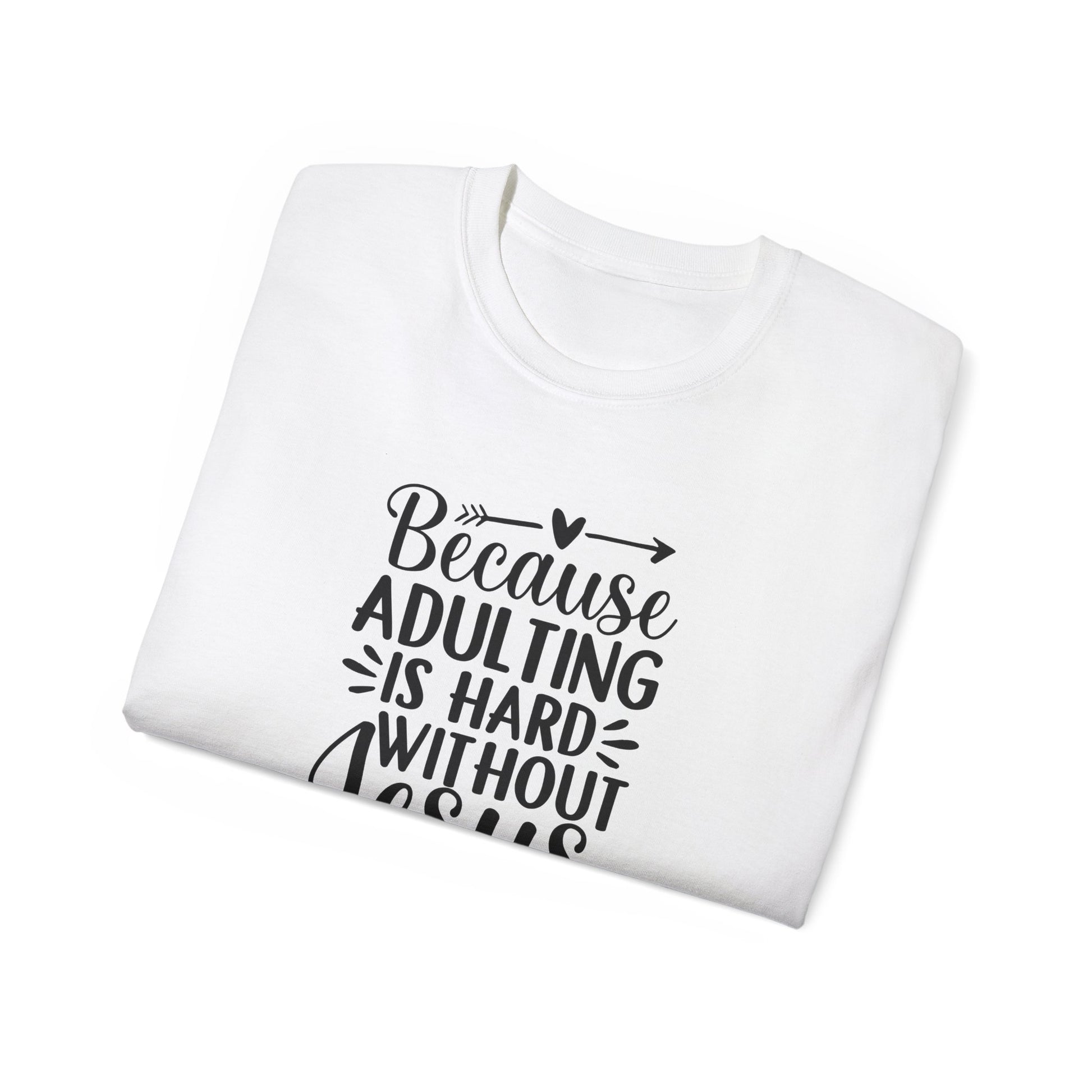 Because Adulting Is Hard without Jesus Unisex Christian Ultra Cotton Tee Printify