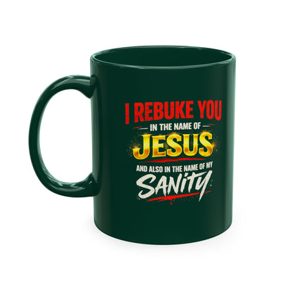 Religious Mug — "I Rebuke You in the Name of Jesus and Also in the Name of My Sanity" Ceramic Coffee Cup