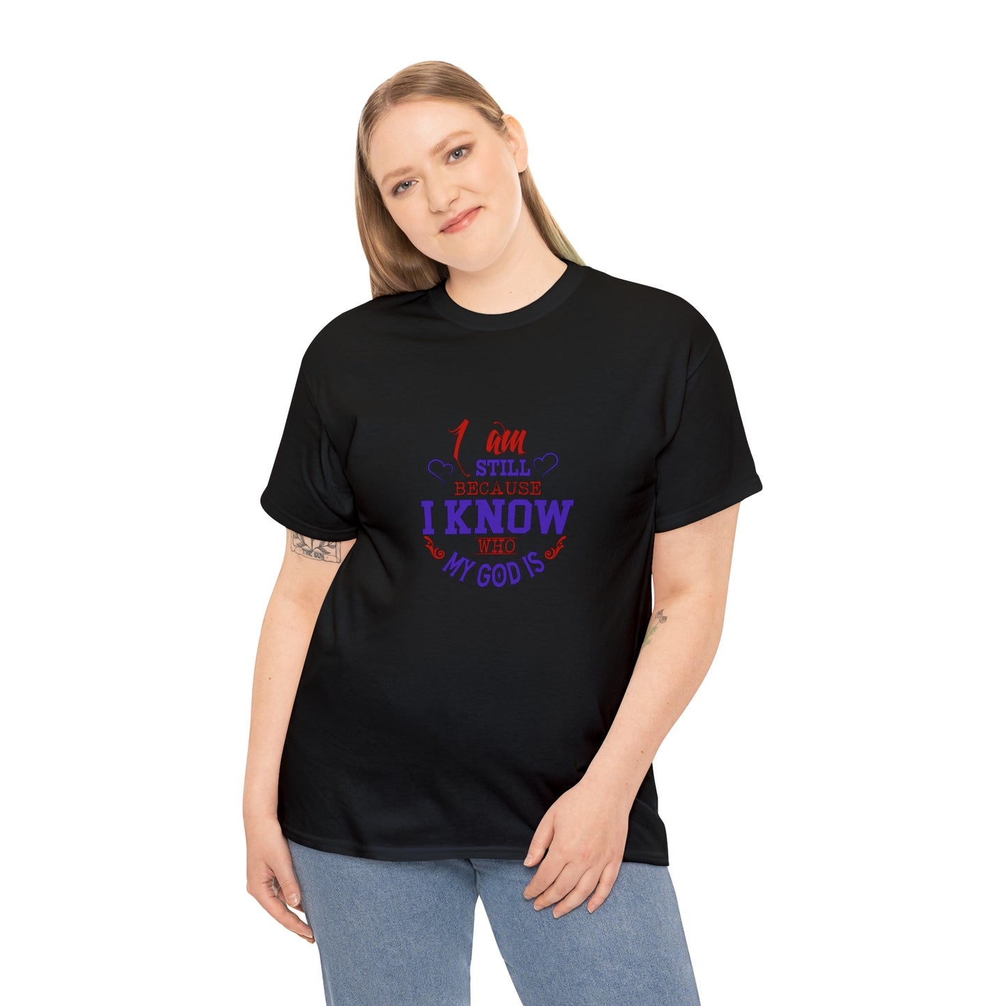 I Am Still Because I Know Who My God Is  Unisex Heavy Cotton Tee