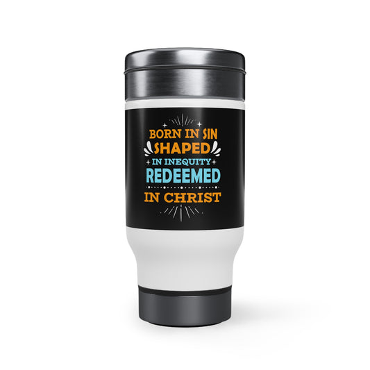 Born In Sin Shaped In Inequity Redeemed In Christ Travel Mug with Handle, 14oz