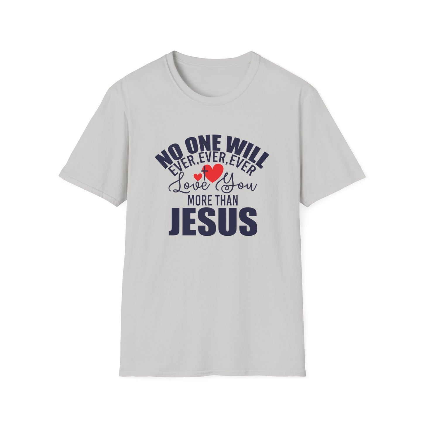 No One Will Ever Ever Ever Love You Like Jesus Christian Unisex T-shirt