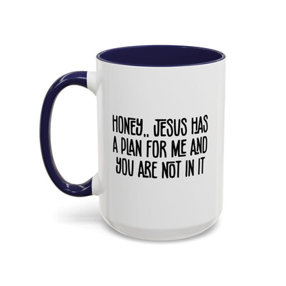 Funny Accent Coffee Mug - "Honey, He Has a Plan for Me and You Are Not in It"