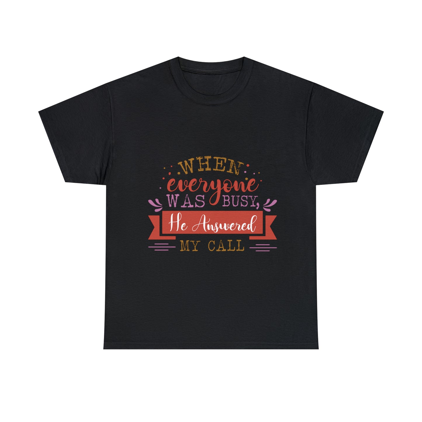 When Everyone Was Busy He Answered My Call Unisex Heavy Cotton Tee