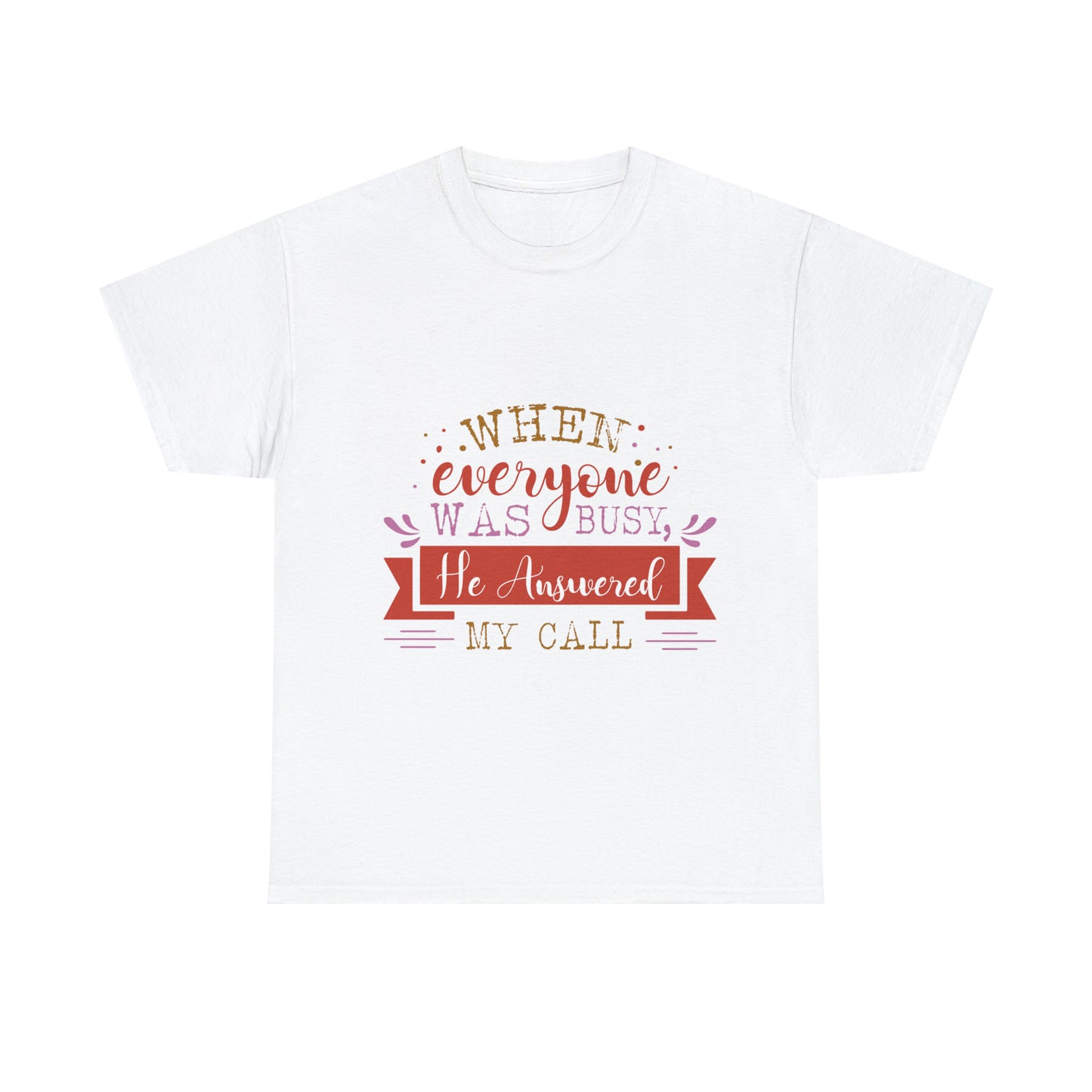 When Everyone Was Busy He Answered My Call Unisex Heavy Cotton Tee