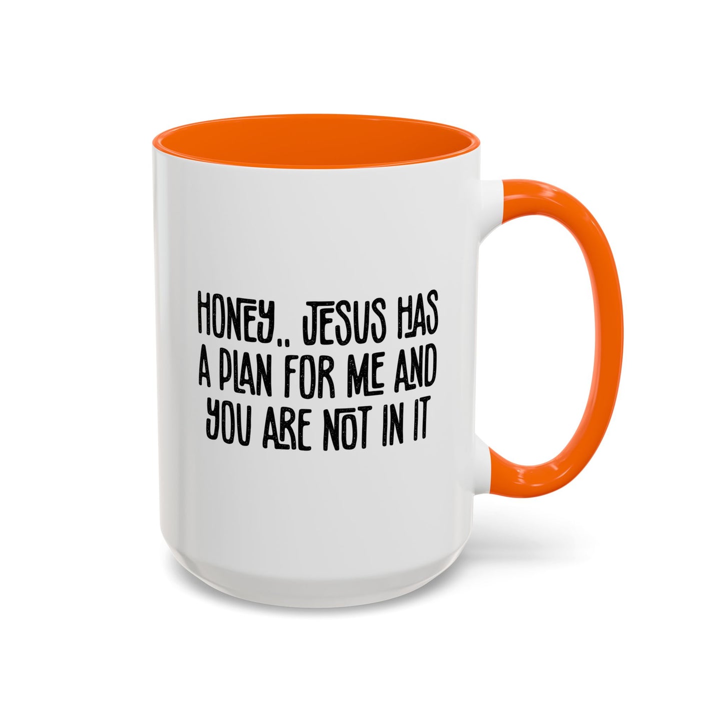 Funny Accent Coffee Mug - "Honey, He Has a Plan for Me and You Are Not in It"