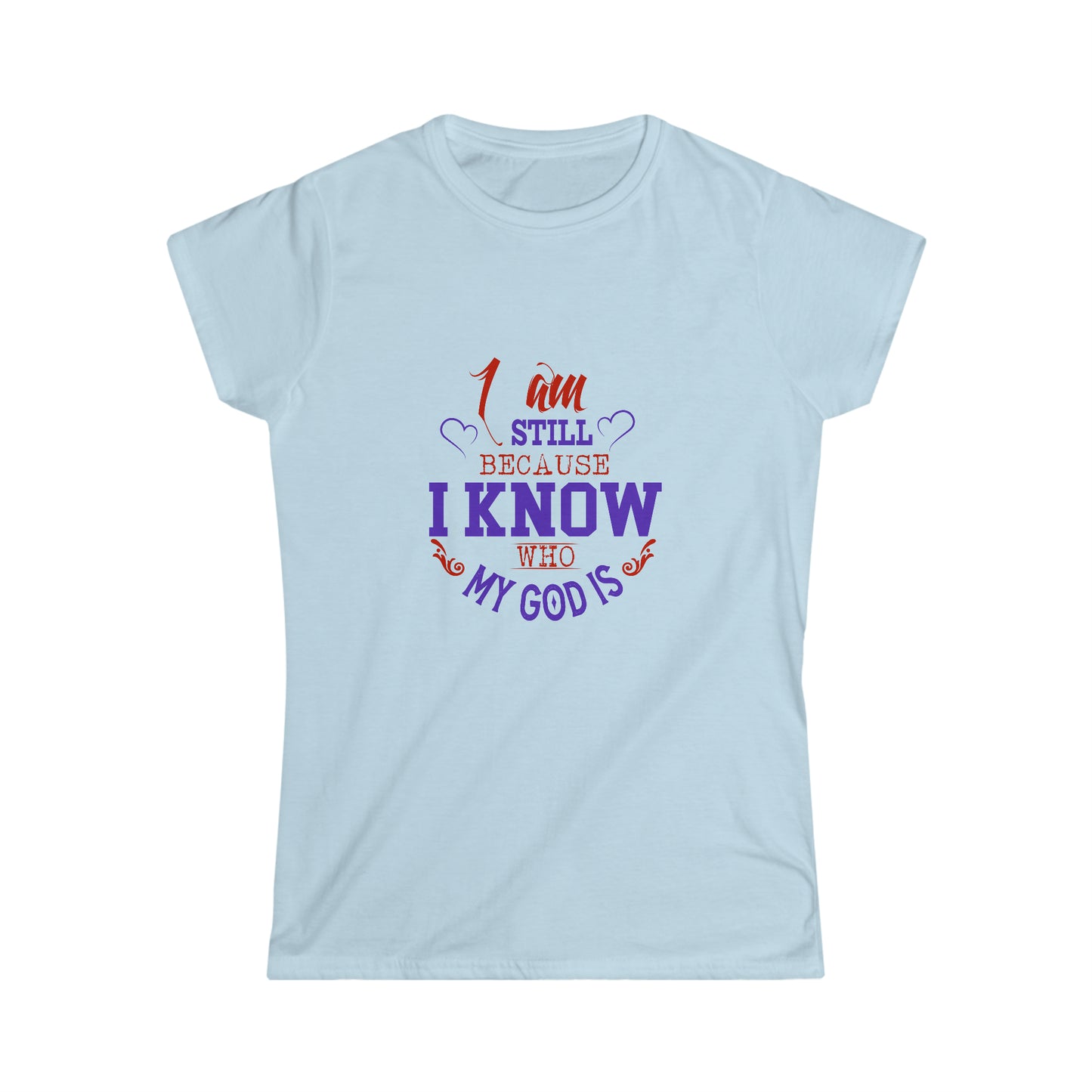 I Am Still Because I Know Who My God Is  Women's T-shirt