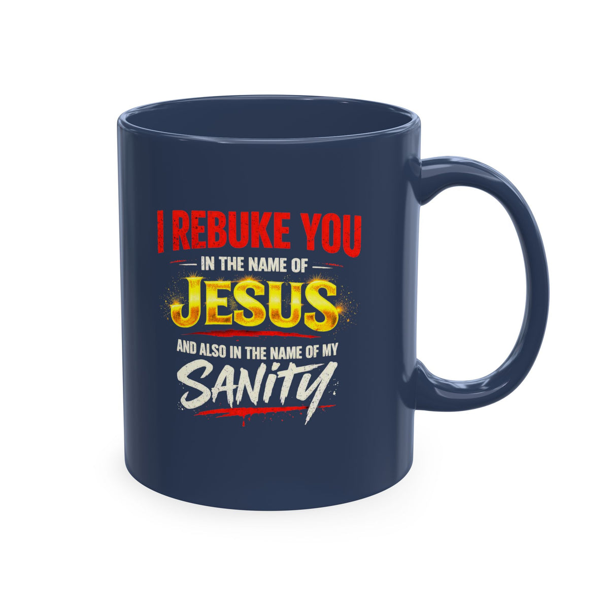 Religious Mug — "I Rebuke You in the Name of Jesus and Also in the Name of My Sanity" Ceramic Coffee Cup