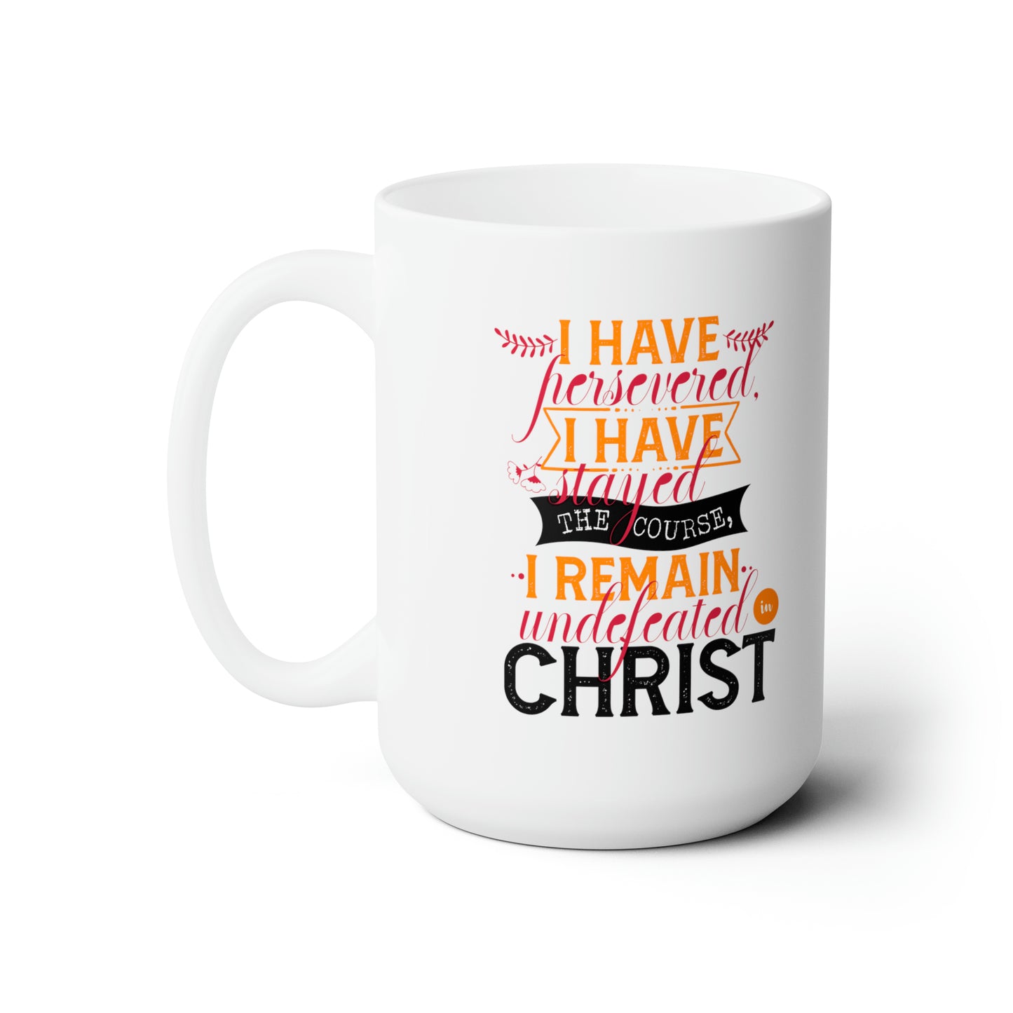 I Have Persevered I Have Stayed The Course I Remain Undefeated In Christ White Ceramic Mug 15oz (double sided printing) Printify