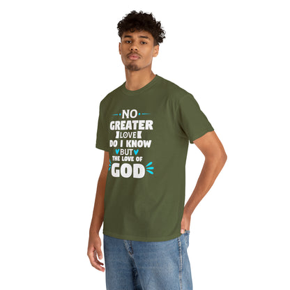 No Greater Love Do I Know But The Love Of God Unisex Heavy Cotton Tee