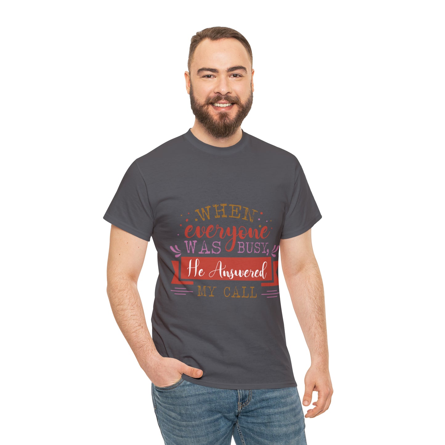 When Everyone Was Busy He Answered My Call Unisex Heavy Cotton Tee