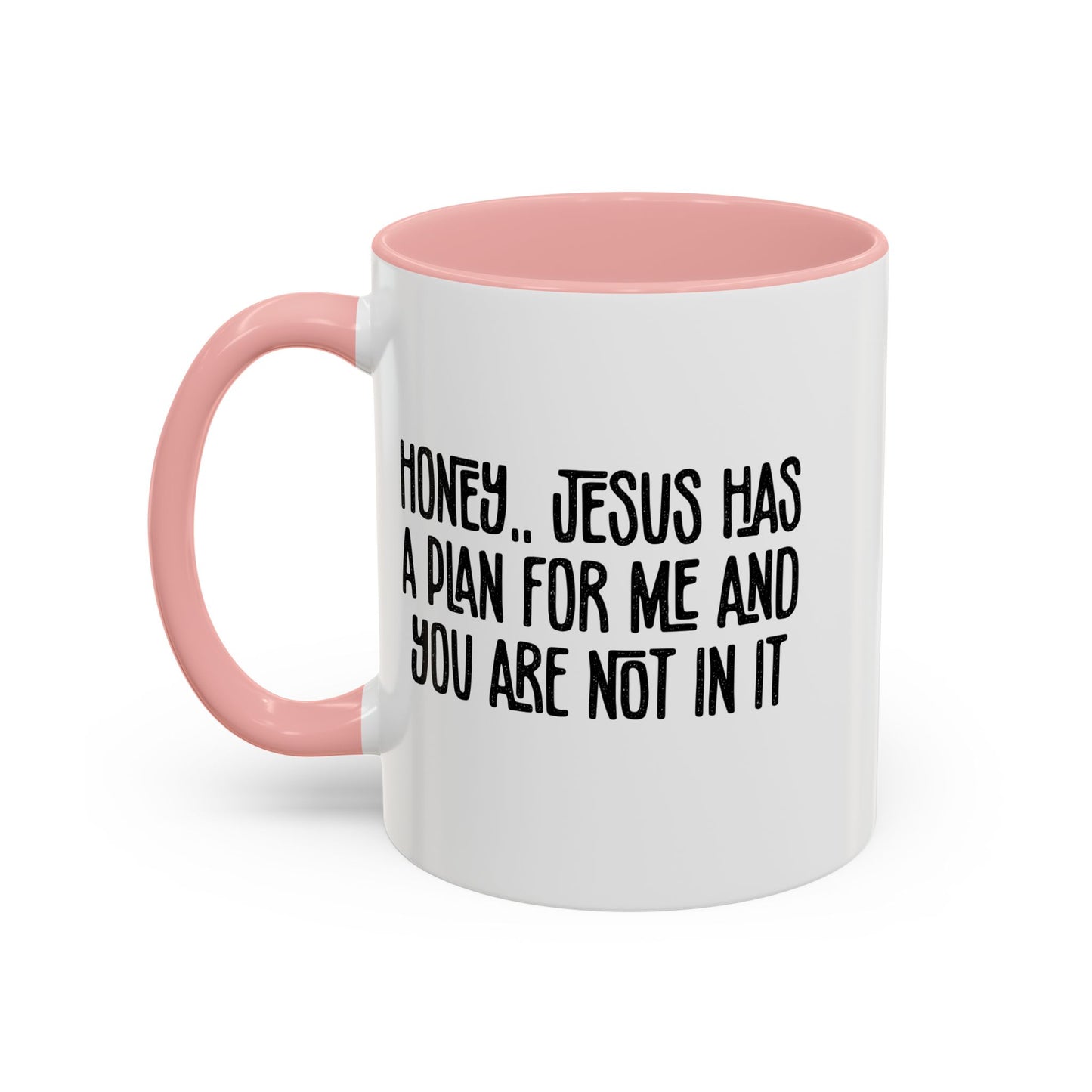 Funny Accent Coffee Mug - "Honey, He Has a Plan for Me and You Are Not in It"