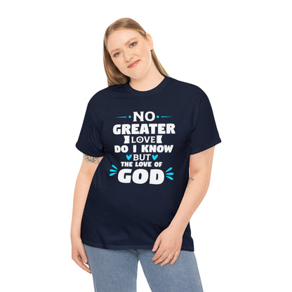 No Greater Love Do I Know But The Love Of God Unisex Heavy Cotton Tee
